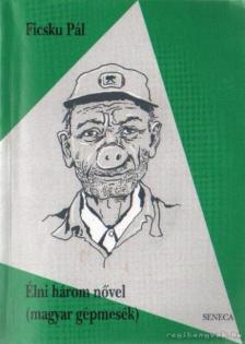 Ficsku Pál - Élni három nővel [antikvár]