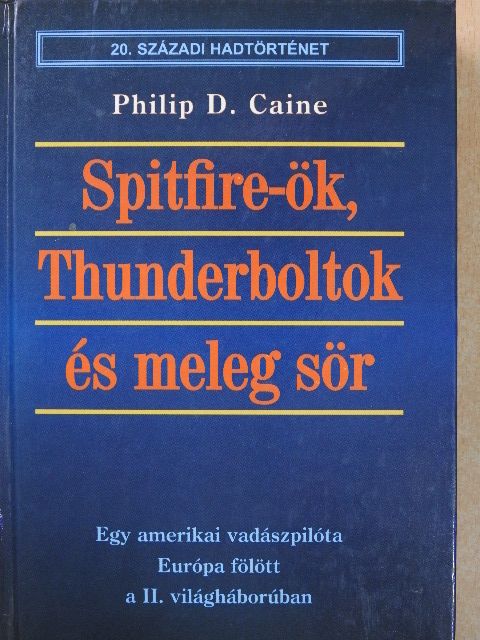 Philip D. Caine - Spitfire-ök, Thunderboltok és meleg sör [antikvár]