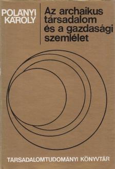 Polányi Károly - Az archaikus társadalom és a gazdasági szemlélet [antikvár]