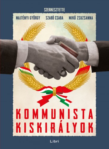 Majtényi György, Mikó Zsuzsanna, Szabó Csaba (szerk.) - Kommunista kiskirályok [eKönyv: epub, mobi]