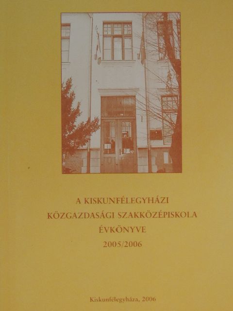 A Kiskunfélegyházi Közgazdasági Szakközépiskola Évkönyve 2005/2006 [antikvár]