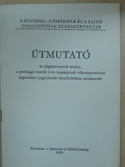 Útmutató az alapszervezetek részére, a gazdasági vezetők éves munkájának véleményezésével kapcsolatos joggyakorlat kiszélesítésére, módszereire [antikvár]