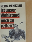 Heinz Pentzlin - Ist unser Wohlstand noch zu retten? [antikvár]
