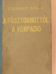 Csermely Gyula - A pásztorbottól a vérpadig [antikvár]