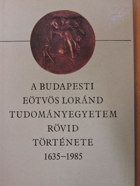 Szögi László - A budapesti Eötvös Loránd Tudományegyetem rövid története 1635-1985 [antikvár]