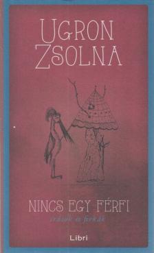 Ugron Zsolna - Nincs egy férfi [antikvár]