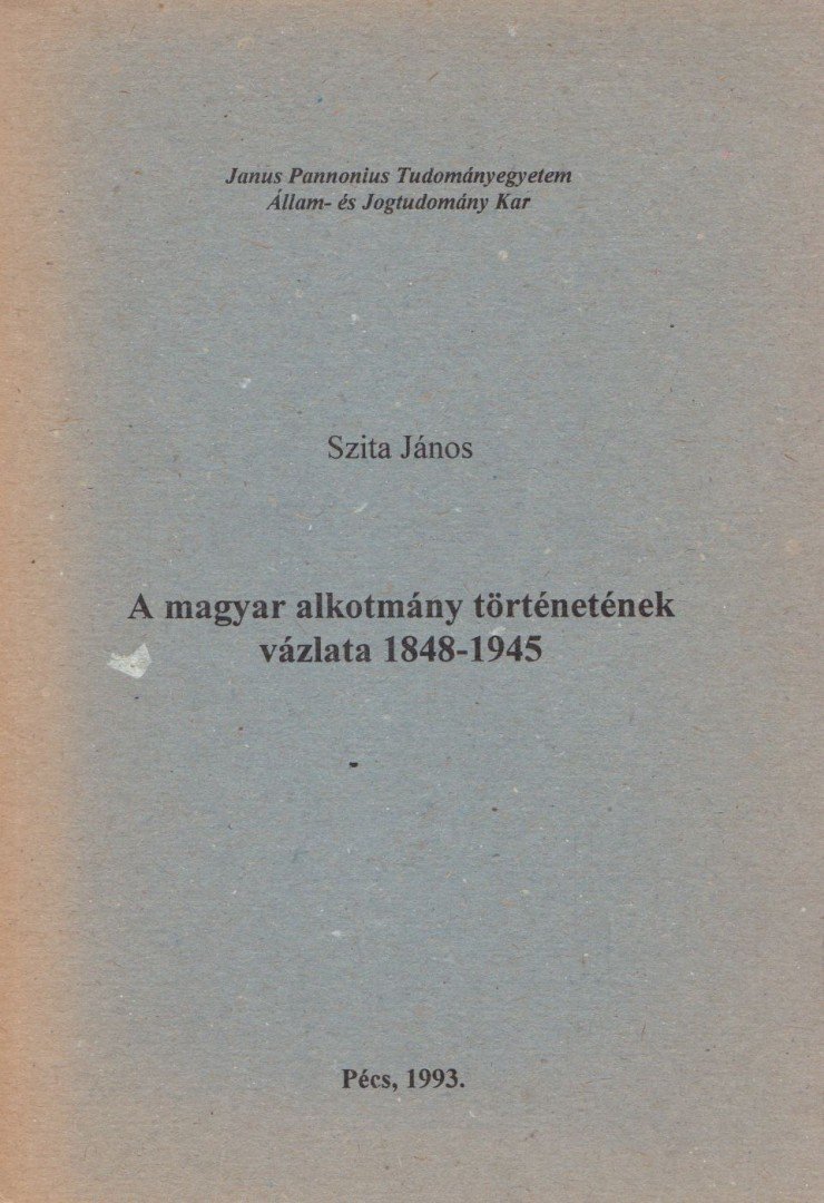 Szita János - A magyar alkotmány történetének vázlata 1848-1945 [antikvár]