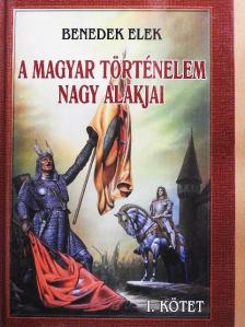Benedek Elek - A magyar történelem nagy alakjai I. [antikvár]