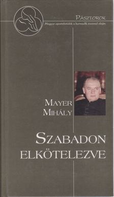 Mayer Mihály - Szabadon elkötelezve [antikvár]