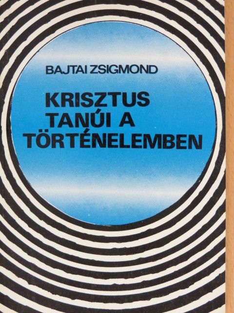 Bajtai Zsigmond - Krisztus tanúi a történelemben [antikvár]
