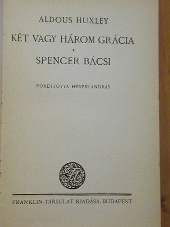 Aldous Huxley - Két vagy három grácia/Spencer bácsi [antikvár]