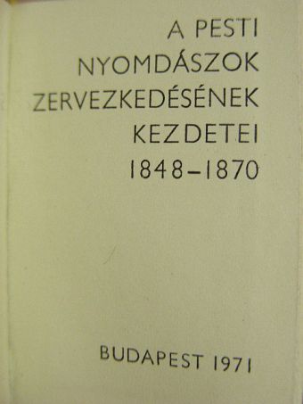 Végh Oszkár - A Pesti Nyomdászok szervezkedésének kezdetei (minikönyv) (számozott) [antikvár]