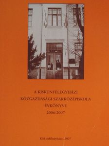 A Kiskunfélegyházi Közgazdasági Szakközépiskola Évkönyve 2006/2007 [antikvár]