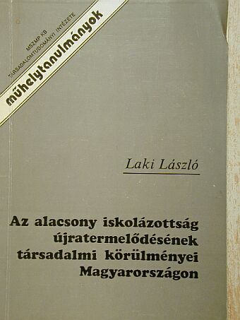 Laki László - Az alacsony iskolázottság újratermelődésének társadalmi körülményei Magyarországon [antikvár]