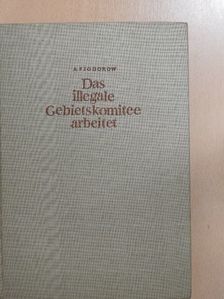 Alexej Fjodorow - Das illegale Gebietskomitee arbeitet [antikvár]
