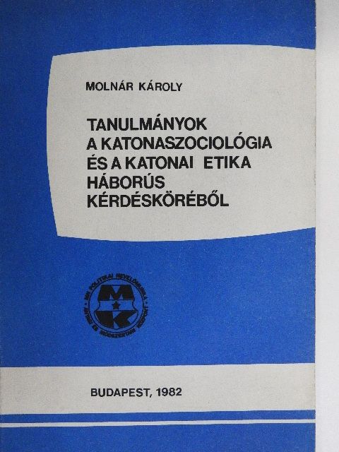 Molnár Károly - Tanulmányok a katonaszociológia és a katonai etika háborús kérdésköréből [antikvár]