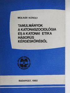 Molnár Károly - Tanulmányok a katonaszociológia és a katonai etika háborús kérdésköréből [antikvár]