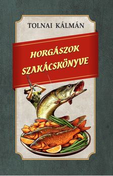Tolnai Kálmán - Horgászok szakácskönyve