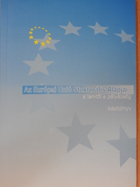 Az Európai Unió Strukturális Alapjai - a tervtől a pályázatig [antikvár]