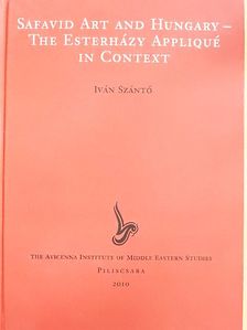 Iván Szántó - Safavid Art and Hungary - The Esterházy Appliqué in Context [antikvár]
