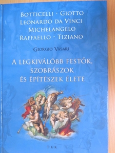 Giorgio Vasari - A legkiválóbb festők, szobrászok és építészek élete [antikvár]