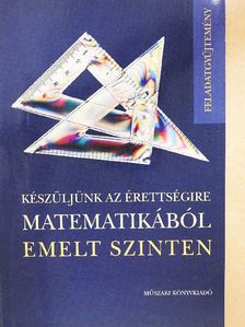 Bárd Ágnes - Készüljünk az érettségire matematikából emelt szinten - Feladatgyűjtemény [antikvár]
