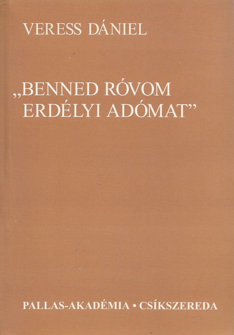 VERESS DÁNIEL - "Benned róvom erdélyi adómat" [antikvár]