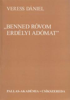 VERESS DÁNIEL - "Benned róvom erdélyi adómat" [antikvár]