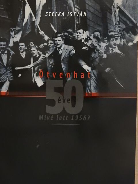 Stefka István - Ötvenhat 50 éve [antikvár]