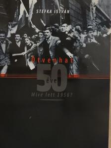 Stefka István - Ötvenhat 50 éve [antikvár]