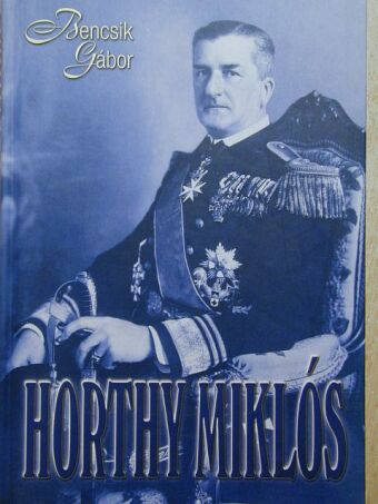 Bencsik Gábor - Horthy Miklós [antikvár]