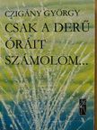 Czigány György - Csak a derű óráit számolom... [antikvár]
