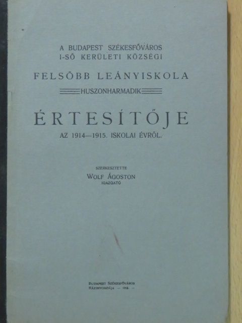 A Budapest Székesfőváros I-ső Kerületi Községi Felsőbb Leányiskola huszonharmadik értesítője az 1914-1915. iskolai évről [antikvár]