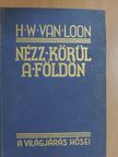 H. W. Van Loon - Nézz körül a Földön [antikvár]