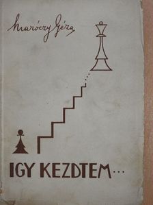 Maróczy Géza - Igy kezdtem... [antikvár]