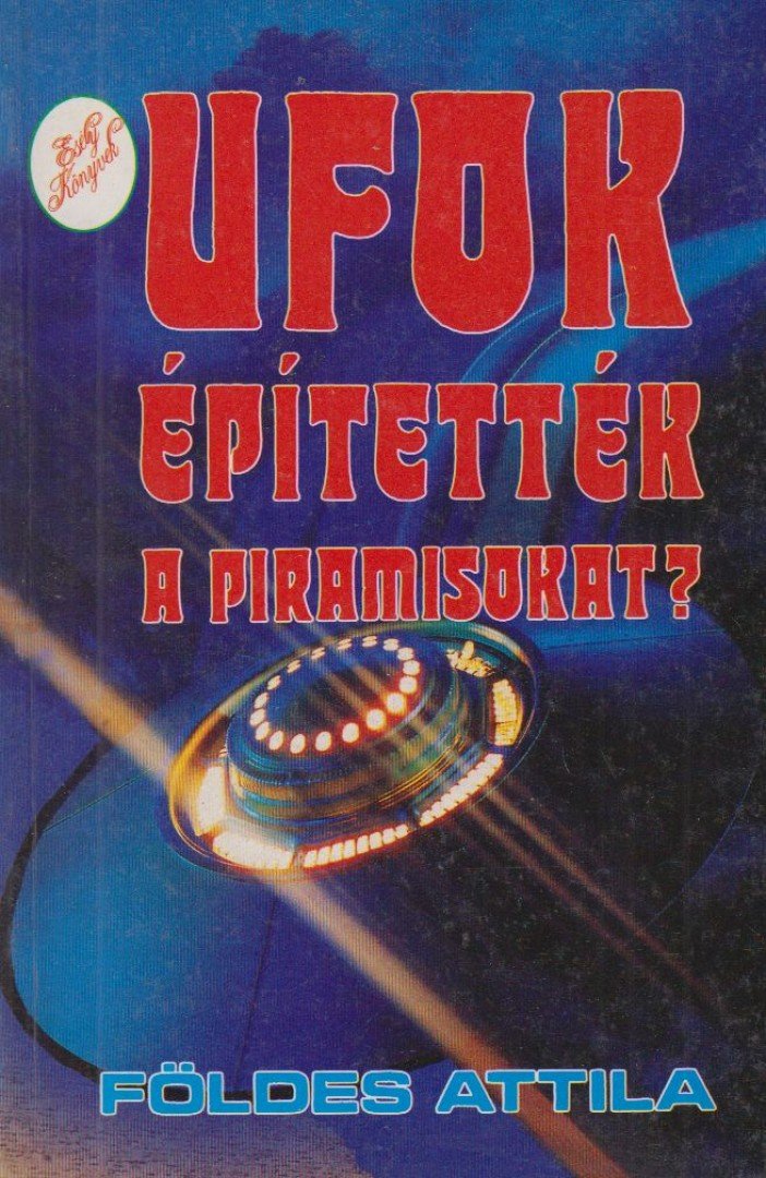 Földes Attila - UFOk építették a piramisokat? [antikvár]