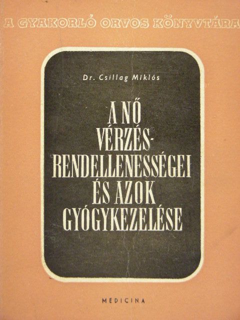 Dr. Csillag Miklós - A nő vérzésrendellenességei és azok gyógykezelése [antikvár]