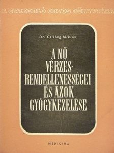 Dr. Csillag Miklós - A nő vérzésrendellenességei és azok gyógykezelése [antikvár]
