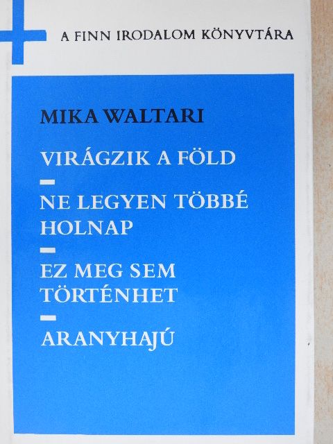 Mika Waltari - Virágzik a föld/Ne legyen többé holnap/Ez meg sem történhet/Aranyhajú [antikvár]