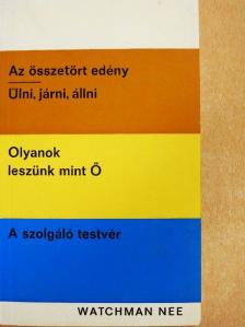 Watchman Nee - Az összetört edény/Ülni, járni, állni/Olyanok leszünk mint Ő/A szolgáló testvér [antikvár]