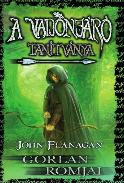 John Flanagan - A Vadonjáró tanítvány - Gorlan Romjai - KEMÉNY BORÍTÓS