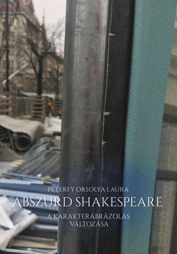 Péterfy Orsolya Laura - Abszurd Shakespeare  - A karakterábrázolás változása [eKönyv: epub, mobi]