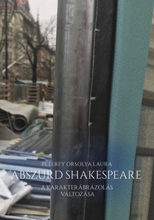 Péterfy Orsolya Laura - Abszurd Shakespeare  - A karakterábrázolás változása [eKönyv: epub, mobi]