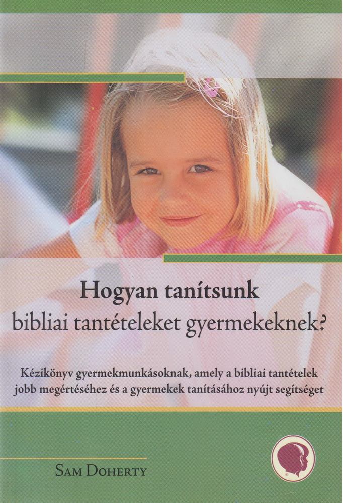 Doherty, Sam - Hogyan tanítsunk bibliai tantételeket gyermekeknek? [antikvár]