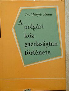 Dr. Mátyás Antal - A polgári közgazdaságtan története [antikvár]