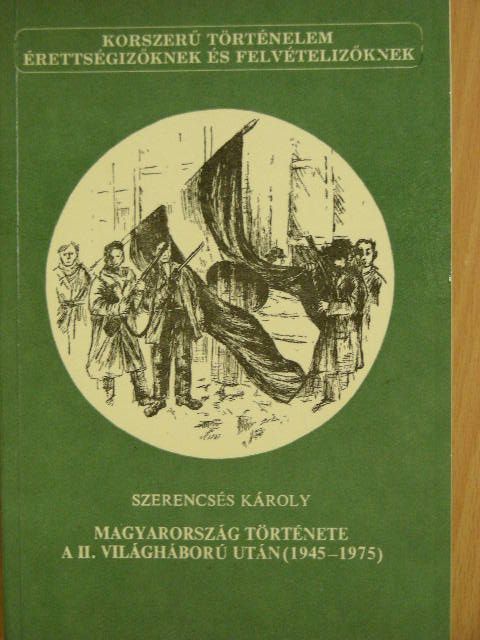 Szerencsés Károly - Magyarország története a II. világháború után (1945-1975) [antikvár]