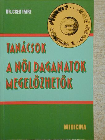 Dr. Cseh Imre - Tanácsok - A női daganatok megelőzhetők [antikvár]