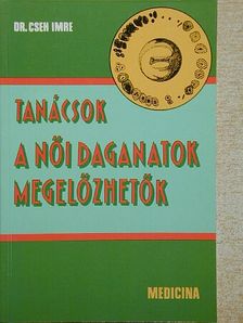 Dr. Cseh Imre - Tanácsok - A női daganatok megelőzhetők [antikvár]