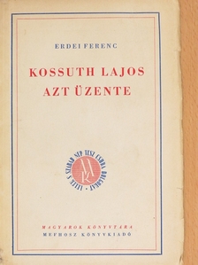 Erdei Ferenc - Kossuth Lajos azt üzente [antikvár]