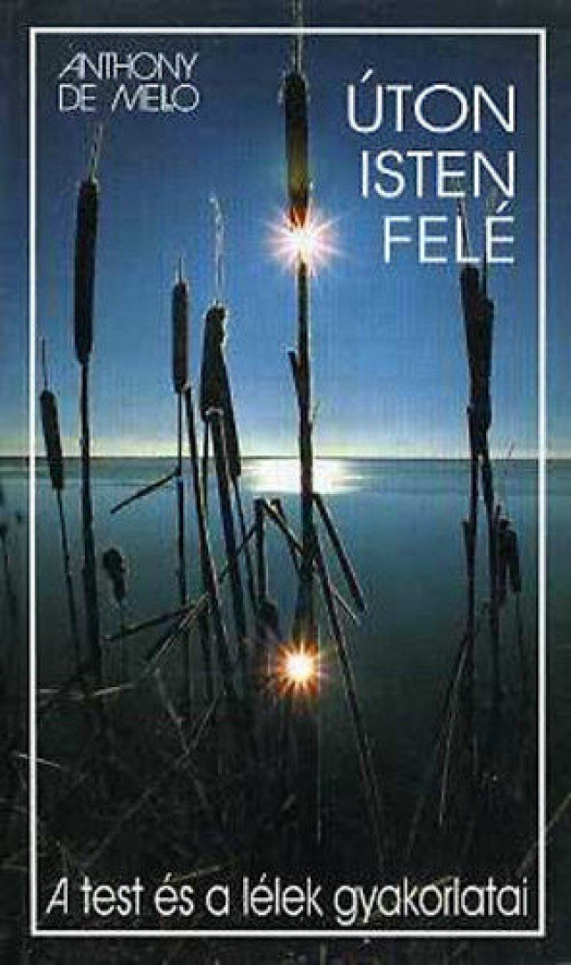 ANTHONY DE MELLO - Úton Isten felé - A test és a lélek gyakorlatai - A test és a lélek gyakorlatai [antikvár]